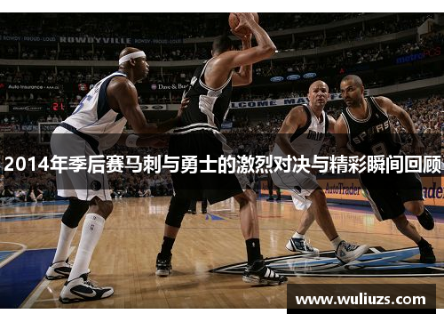 2014年季后赛马刺与勇士的激烈对决与精彩瞬间回顾